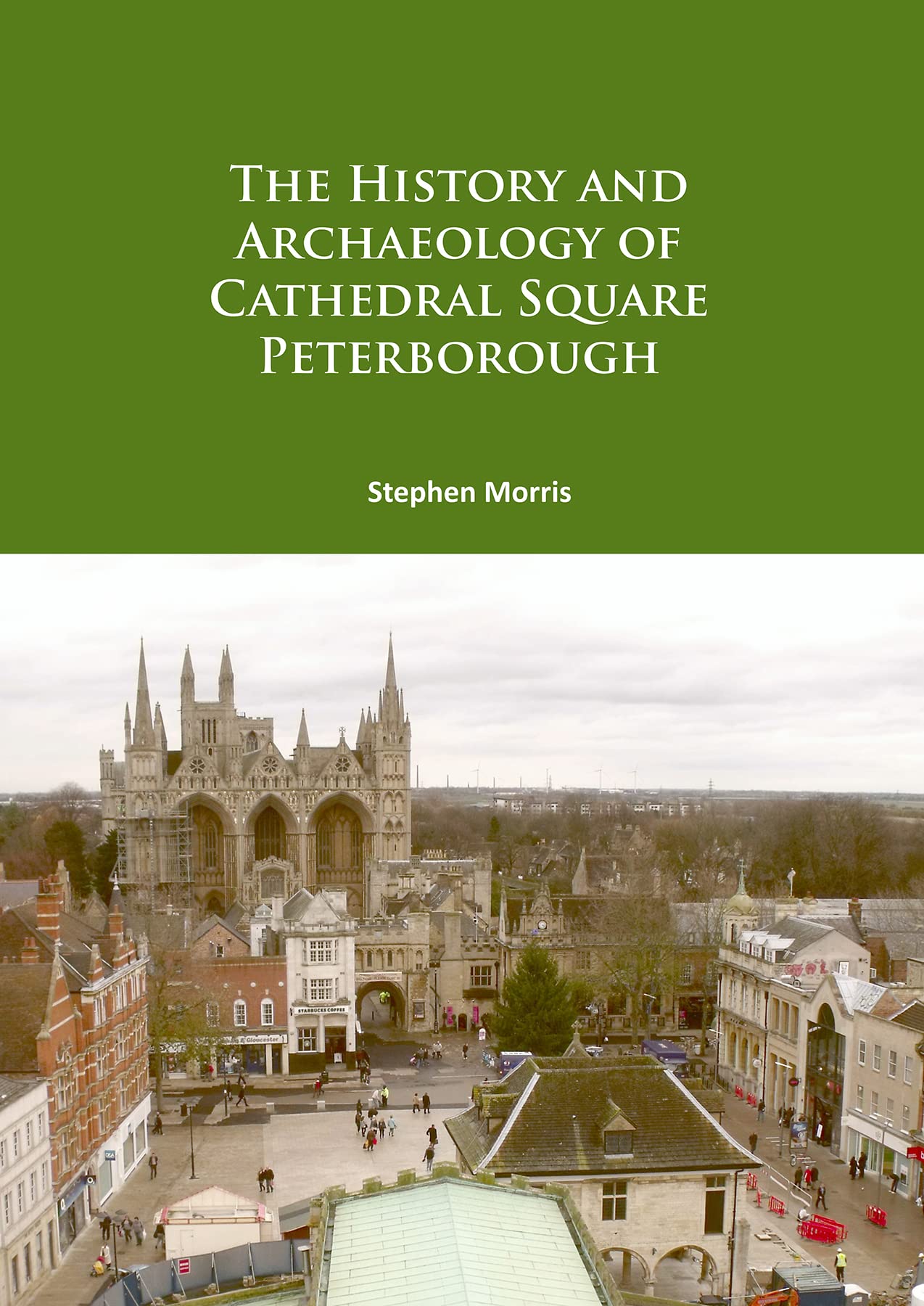 The History and Archaeology of Cathedral Square Peterborough.by Morris New**