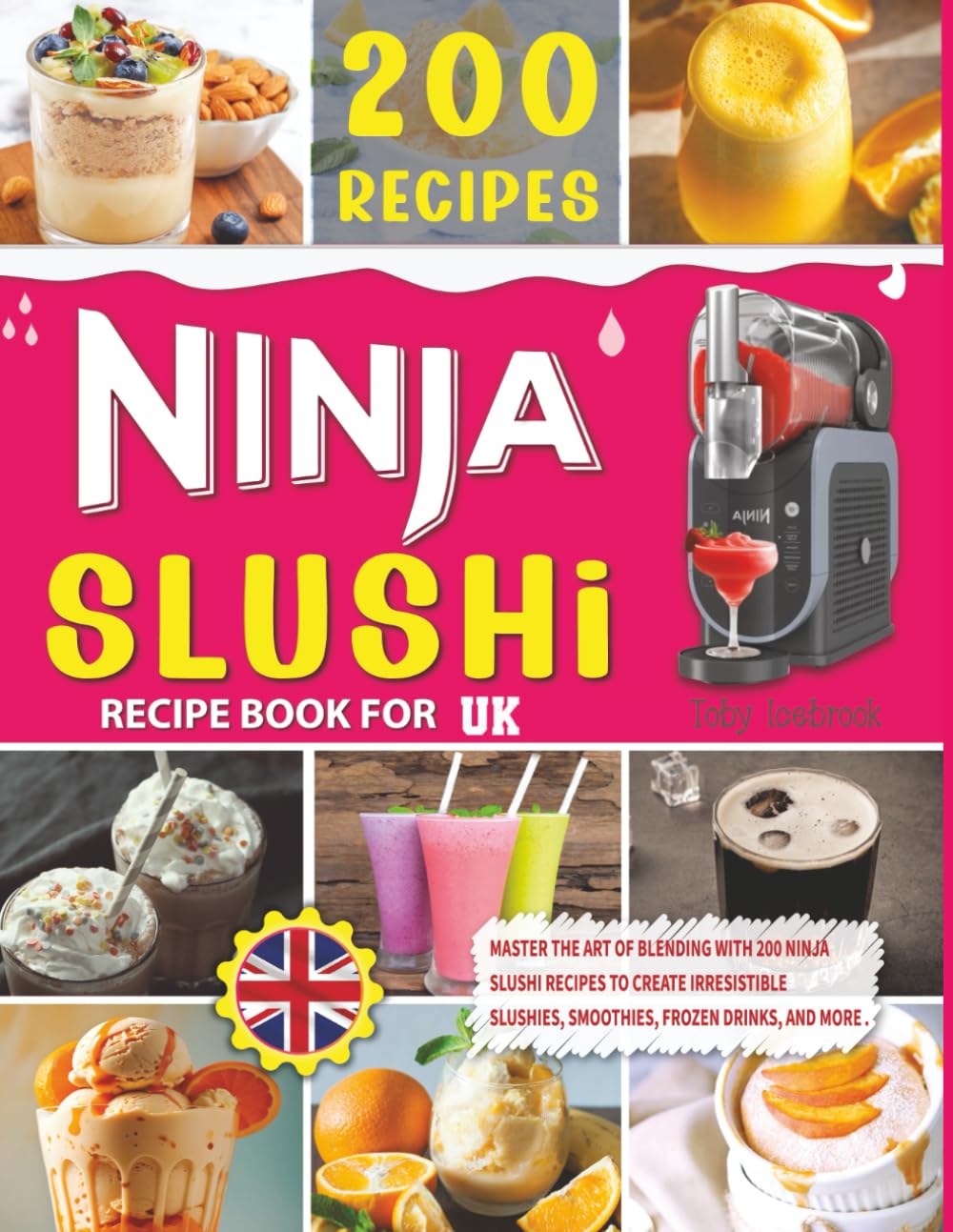 Ninja Slushi Recipe Book for UK: Master the Art of Blending With 200 Ninja Slushi Recipes to Create Irresistible Slushies, Smoothies, Frozen Drinks.