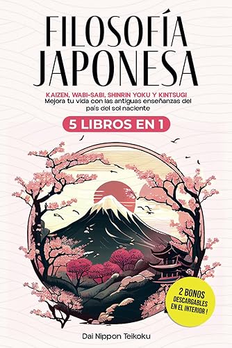Filosofía Japonesa: 5 libros en 1: Ikigai, Kaizen, Wabi-Sabi, Shinrin Yoku y Kintsugi. Mejora tu vida con las antiguas enseñanzas del país del sol naciente.