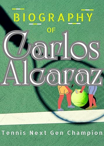 Biography Of Carlos Alcaraz: Tennis Next Gen Champion