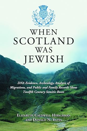 When Scotland Was Jewish: DNA Evidence, Archeology, Analysis of Migrations, and Public and Family Records Show Twelfth Century Semitic Roots by Elizabeth Caldwell Hirschman (15-Dec-2006) Hardcover