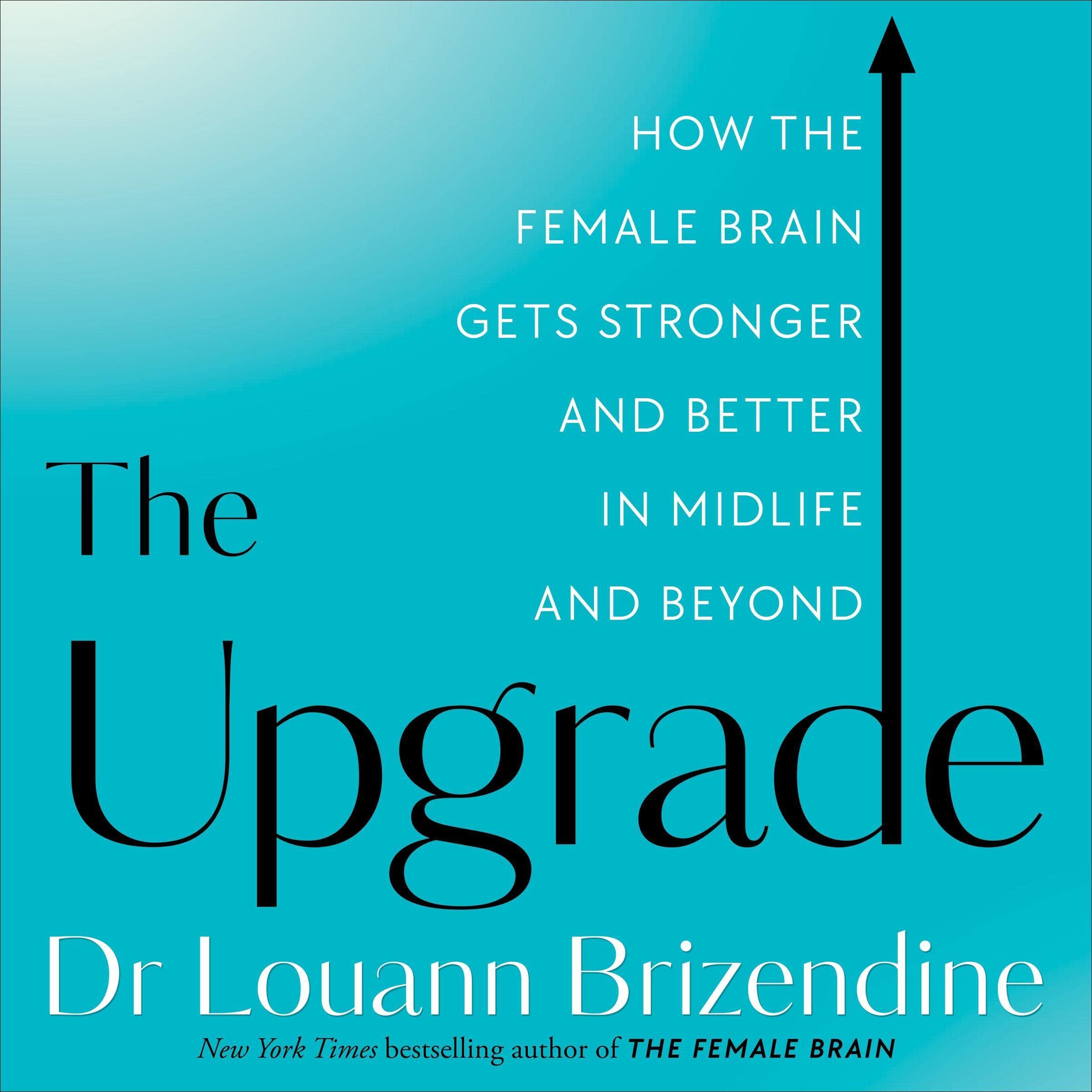 The Upgrade: How the Female Brain Gets Stronger and Better in Midlife and Beyond