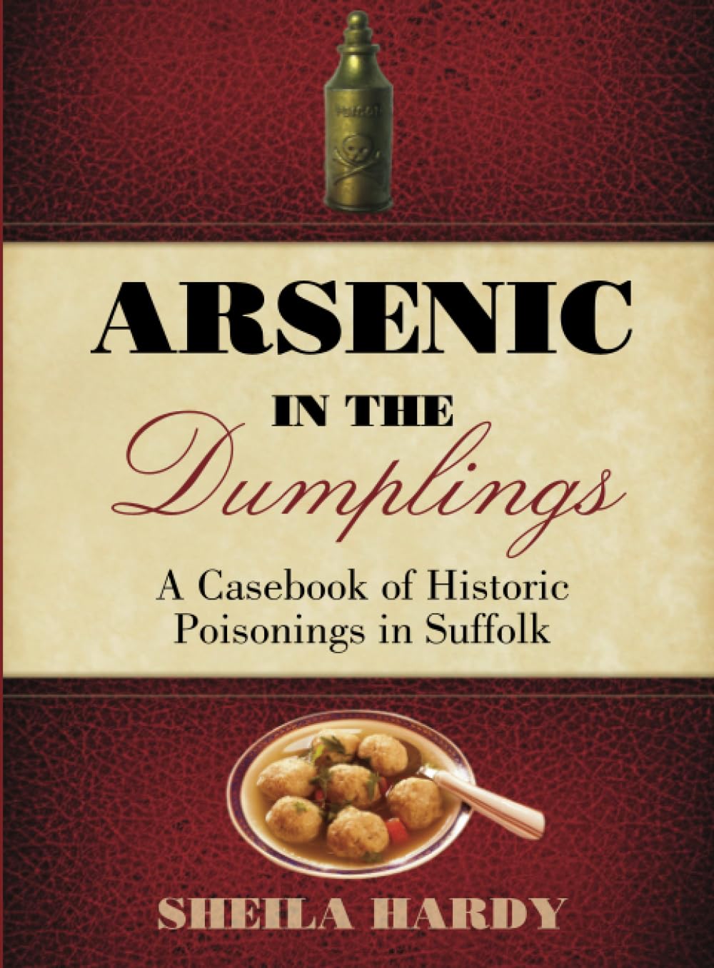 Arsenic in the Dumplings: A Casebook of Historic Poisonings in Suffolk