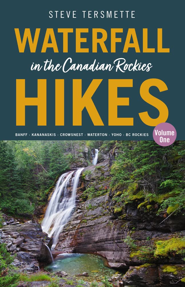 Waterfall Hikes in the Canadian Rockies Volume 1: Banff Kananaskis Crowsnest Waterton Yoho BC Rockies