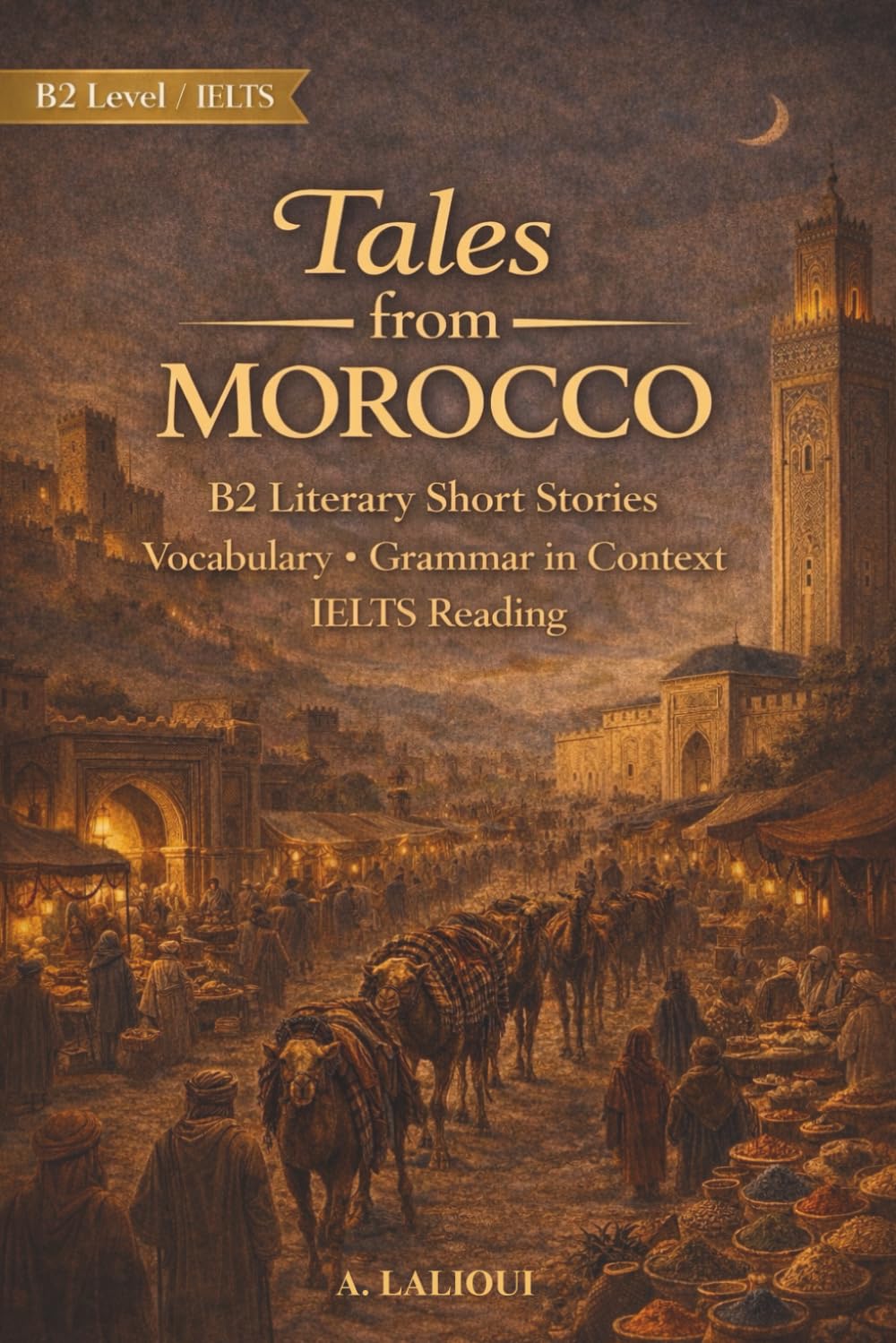 Tales From Morocco: B2-Level Literary Short Stories with Vocabulary, Grammar, and IELTS Reading Skills: 3 (B2 English Tales From The World)