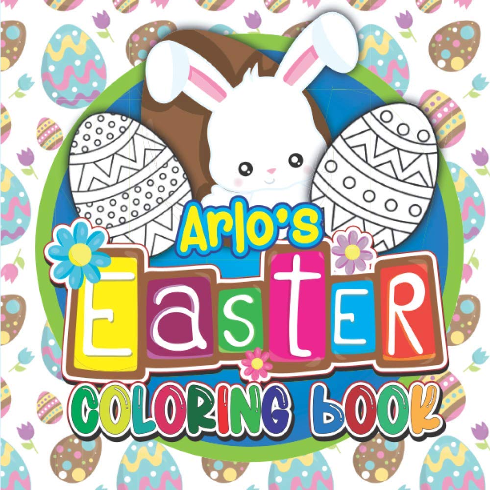 Arlo's Easter Coloring Book: Fun Personalised Children’s Coloring Book For Kids with Your Child’s Name on Every Page: Easter Gifts for Kids (Personalised Easter Coloring Books)