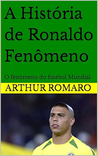 A História de Ronaldo Fenômeno: O fenômeno do futebol Mundial