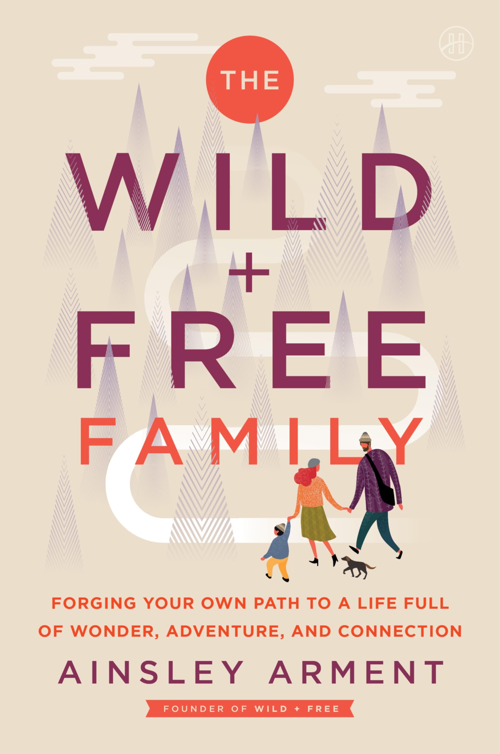 The Wild and Free Family: How to Create a Home . Arment**