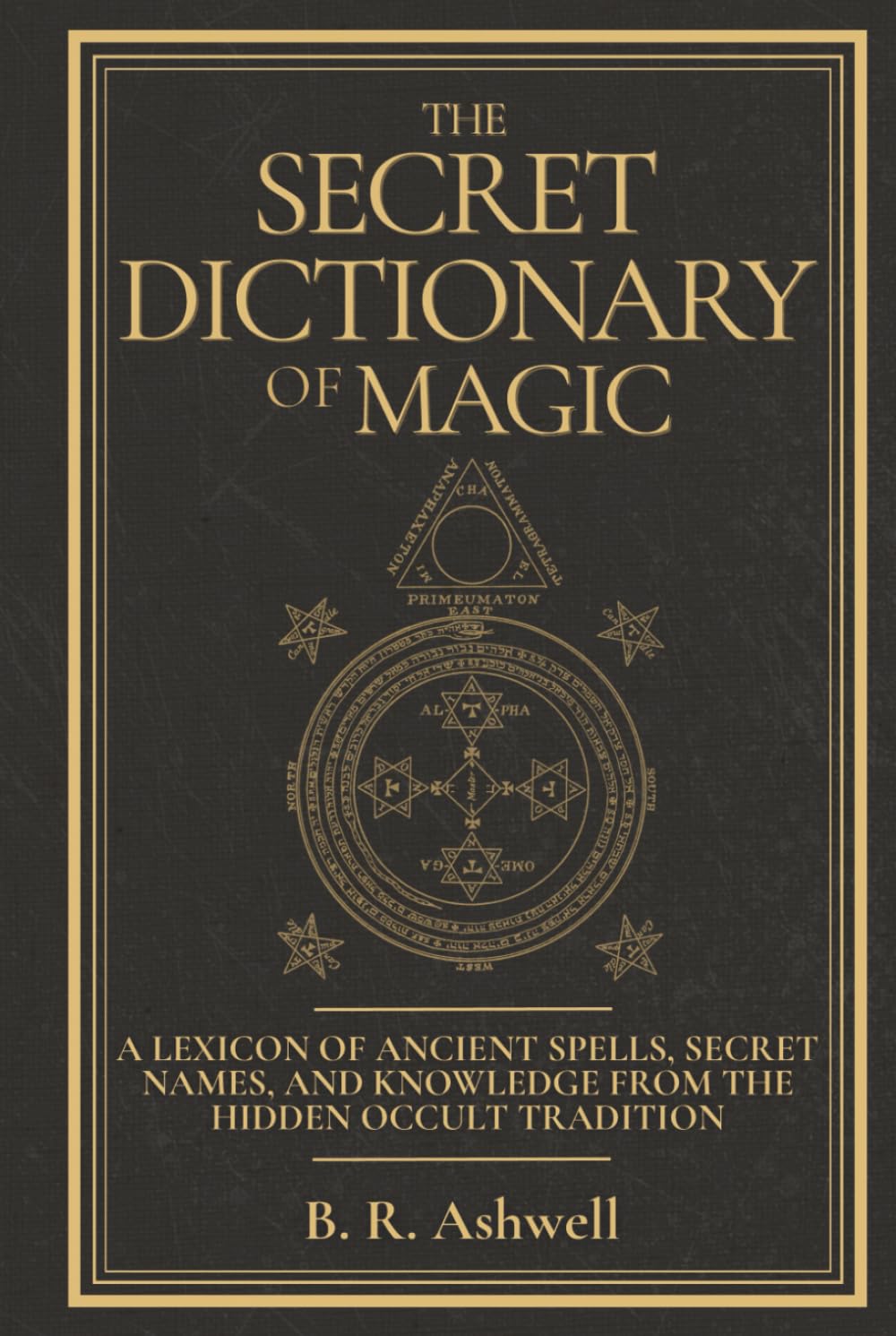 The Secret Dictionary of Magic: A Forbidden Lexicon of Ancient Spells, Secret Names, and Knowledge from the Hidden Occult Tradition