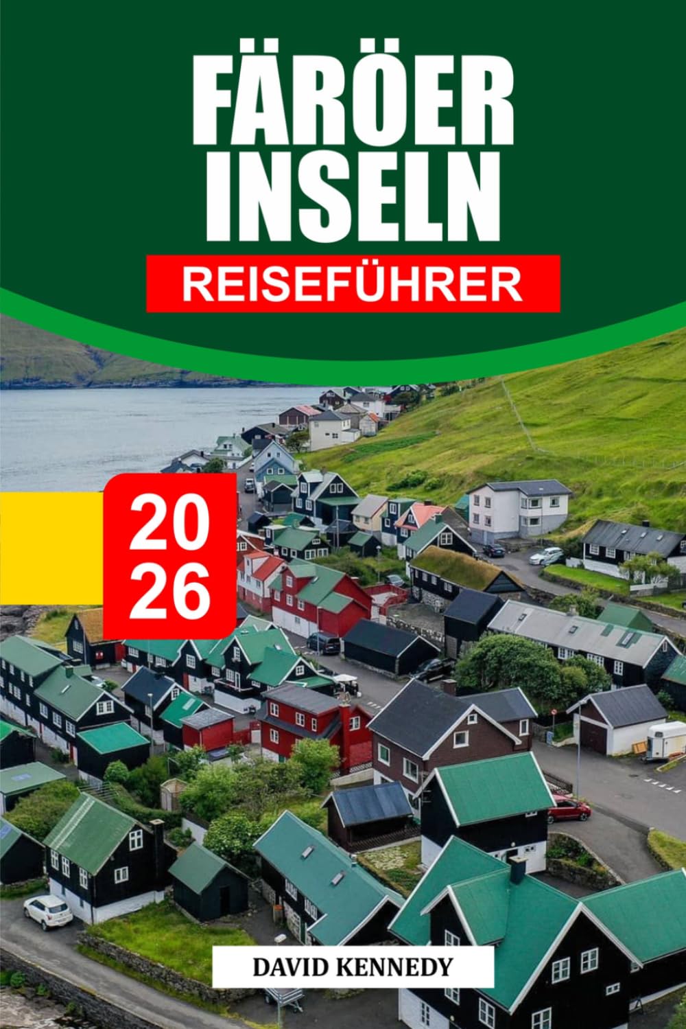 FÄRÖER INSELN REISEFÜHRER 2026: Entdecken Sie versteckte Schätze, historische Sehenswürdigkeiten, Reisetipps und unvergessliche Urlaubserlebnisse