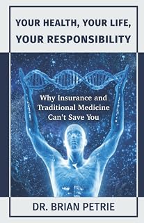 Your Health, Your Life, Your Responsibility: Why Insurance and Traditional Medicine Can't Save You