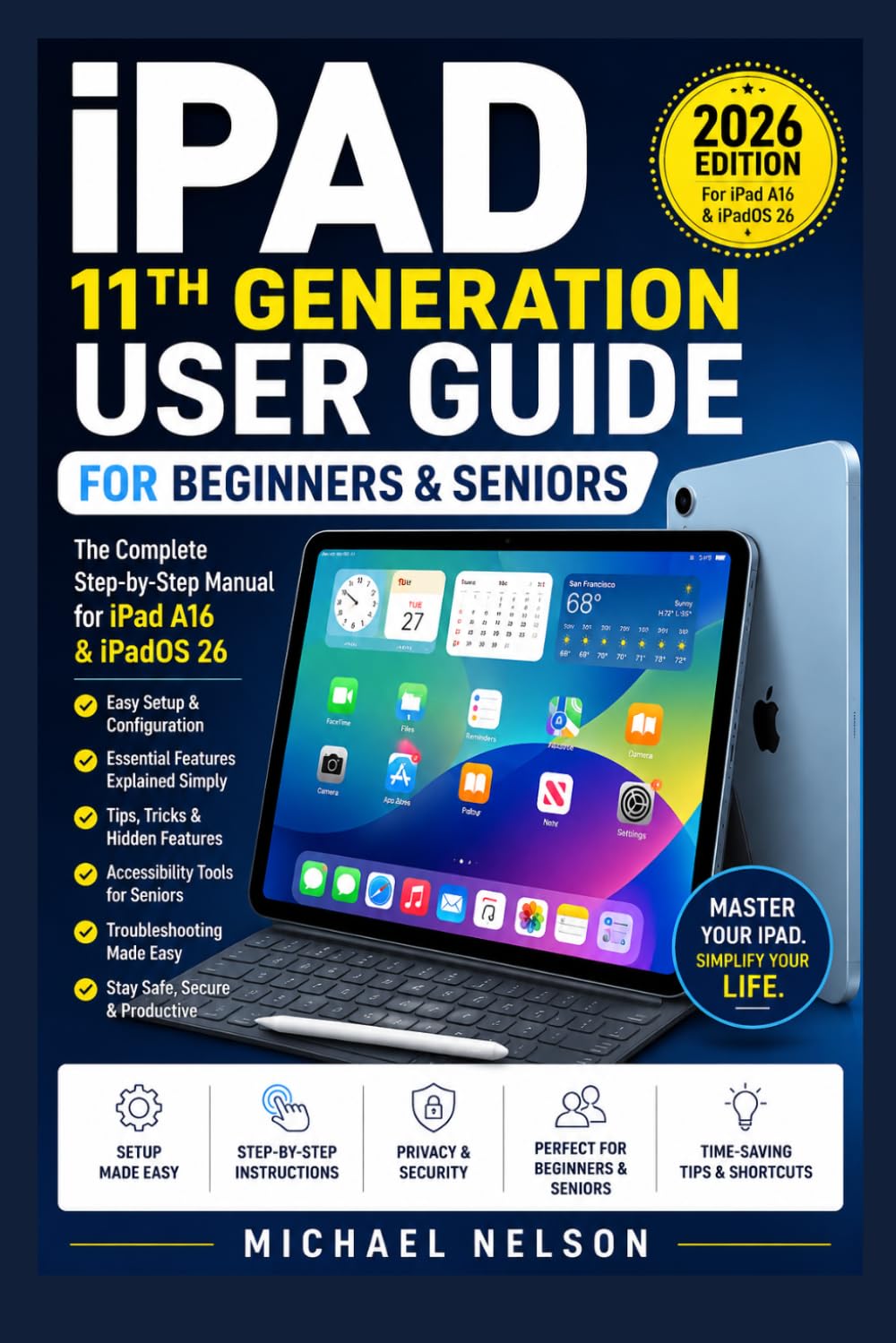 iPad 11th Generation User Guide for Beginners & Seniors: The Complete Step-by-Step Manual for iPad A16 & iPadOS 26: Setup, Hidden Features, ... Troubleshooting, and Everyday Tasks Made Easy
