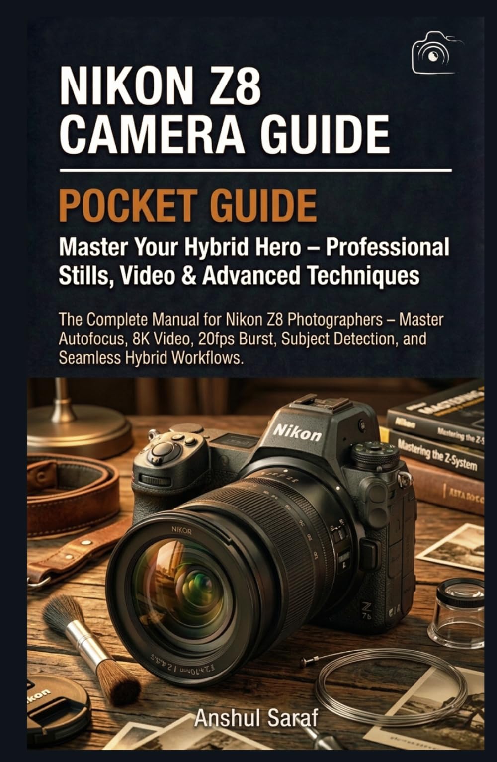Nikon Z8 Camera Guide: Master Your Hybrid Hero – Professional Stills, Video & Advanced Techniques: The Complete Manual for Nikon Z8 Photographers – ... The Ultimate Pocket Guide for Beginners)