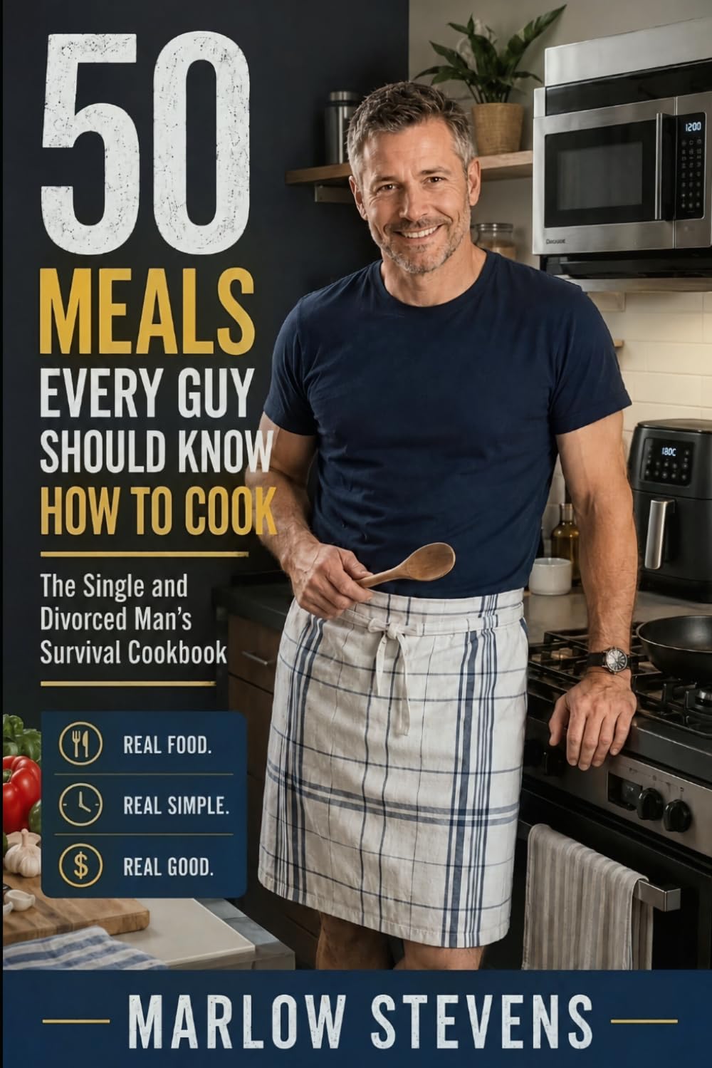 50 Meals Every Guy Should Know How to Cook: The Single and Divorced Man's Survival Cookbook (GUIDES)