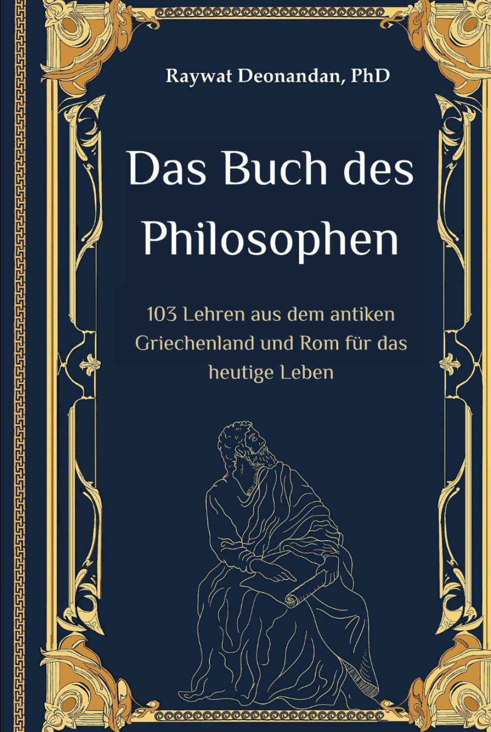 Das Buch des Philosophen: 103 Lehren aus dem antiken Griechenland und Rom für das heutige Leben (moderne Weisheit)