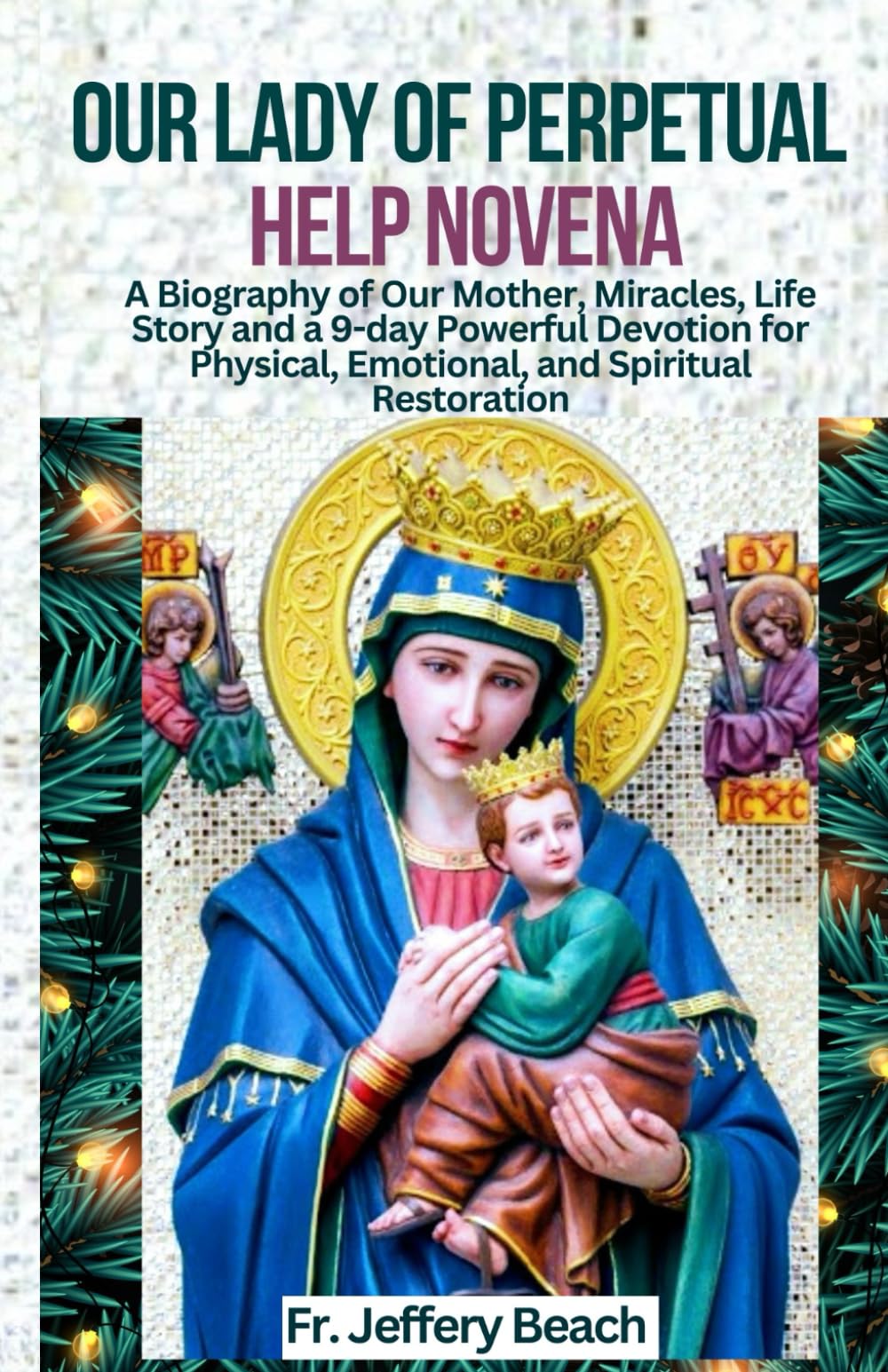 OUR LADY OF PERPETUAL HELP NOVENA: A Biography of Our Mother, Miracles, Life story and a 9-day Powerful Devotion for Physical, Emotional, and Spiritual Restoration (Catholic Devotional Prayer Book)