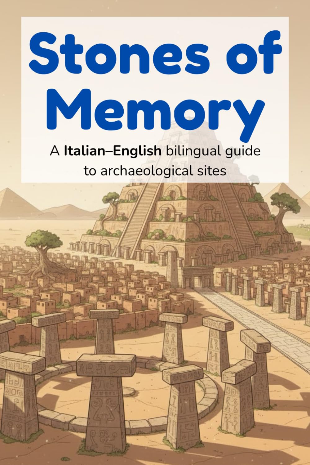 Stones of Memory – A Italian–English Bilingual Guide to Archaeological Sites: A Italian–English Bilingual Guide to Archaeology, Ancient Sites, Lost ... (Exploring Our World – Italian–English)