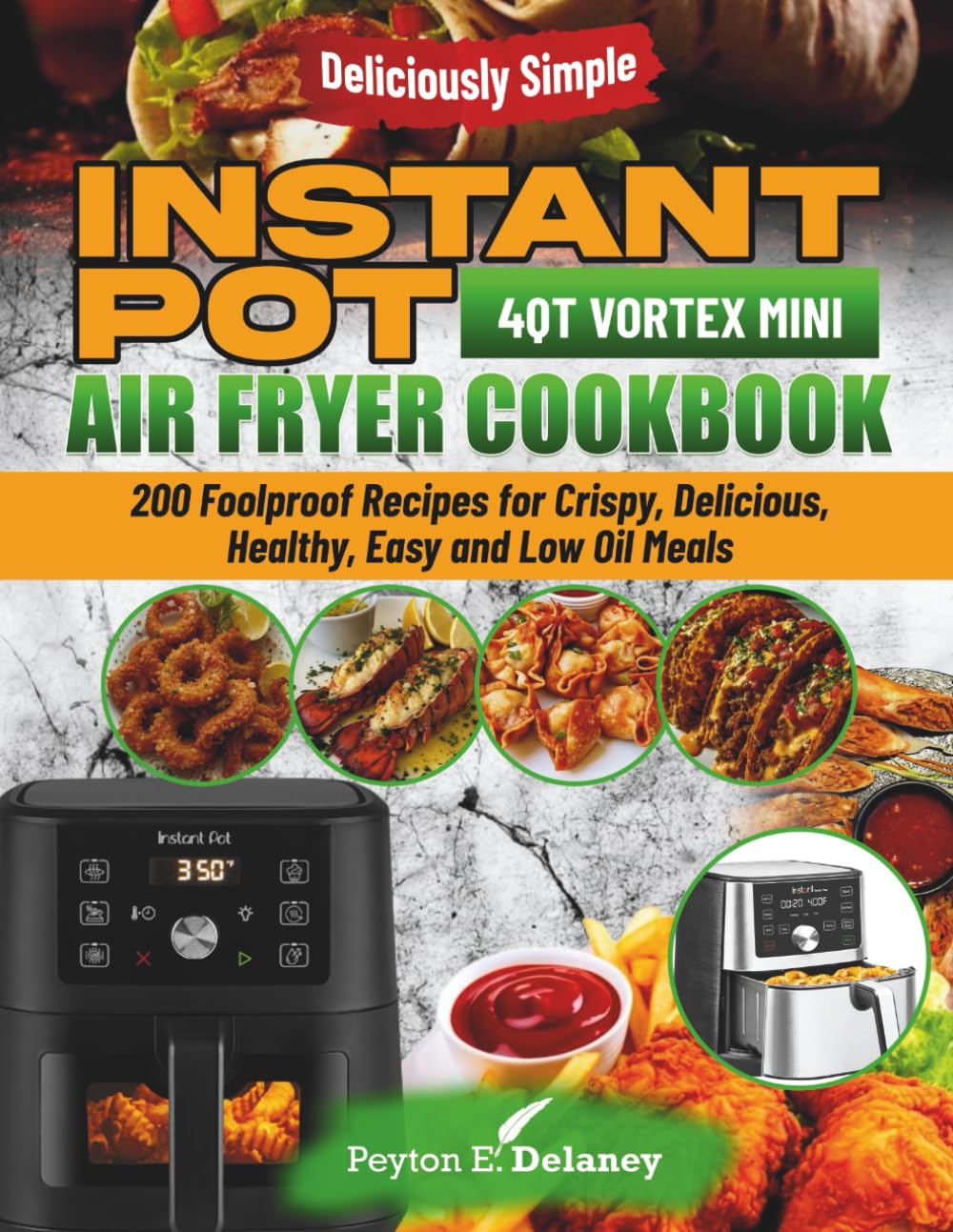 Instant Pot 4QT Vortex Mini Air Fryer COOKBOOK FOR BEGINNERS: 200 Foolproof Recipes for Crispy, Delicious, Healthy, Easy and Low-Oil Meals