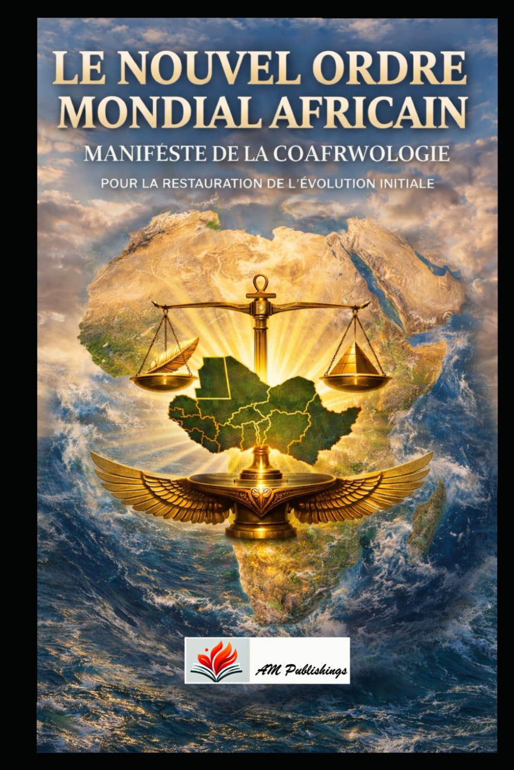 LE NOUVEL ORDRE MONDIAL AFRICAIN :: Manifeste de la Coafrwologie pour la Restauration de l'Évolution Initiale