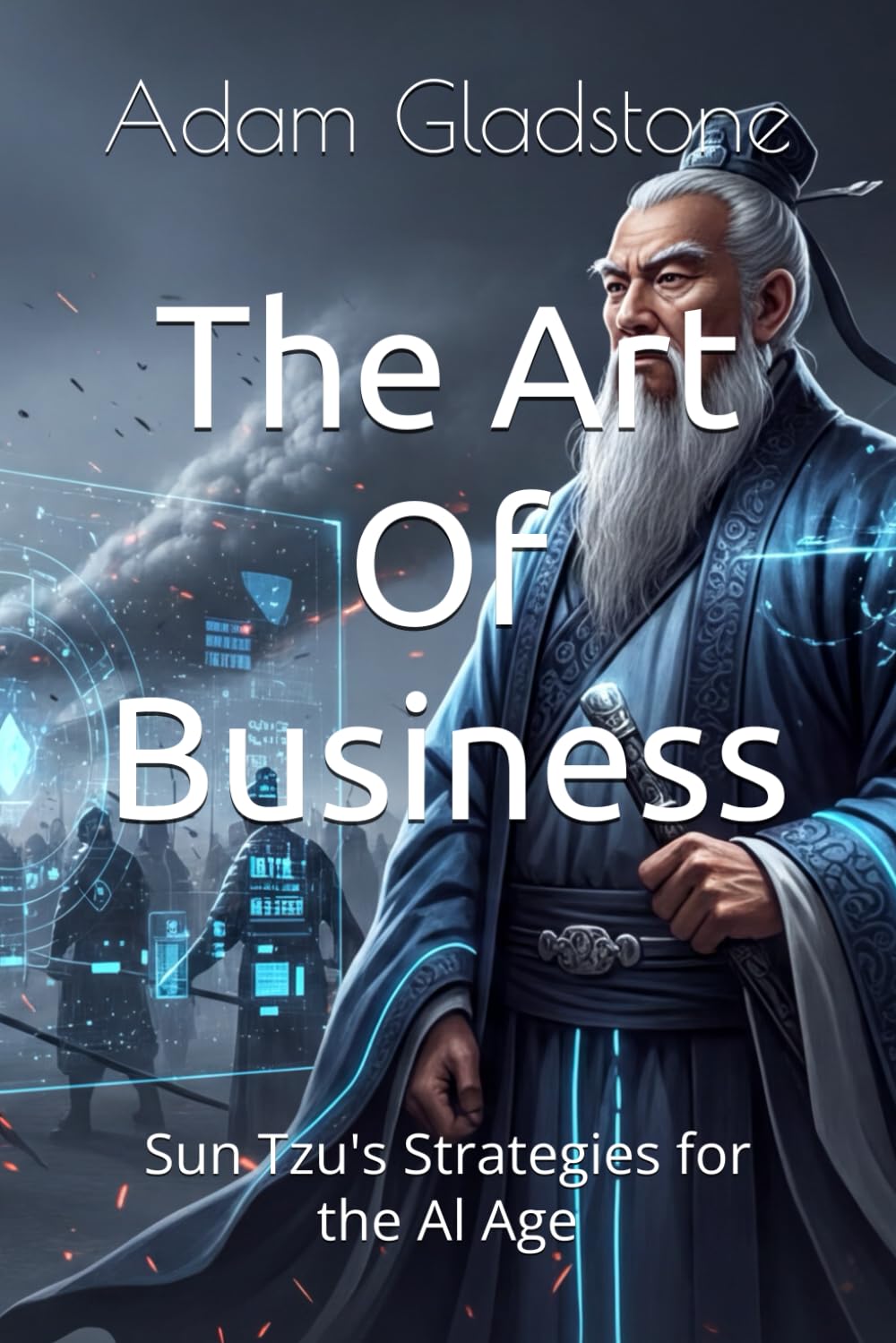 The Art Of Business: Sun Tzu's Strategies for the Al Age (The Age of Intelligent Leadership)