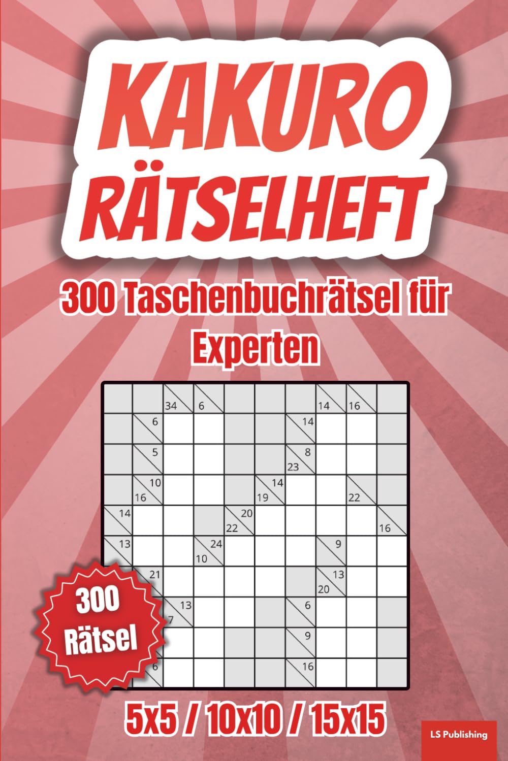 Kakuro Rätselheft: 300 japanische Kreuzsummenrätsel für Experten, XXL Taschenbuch für unterwegs, 120 Rätsel 5x5, 120 Rätsel 10x10, 60 Rätsel 15x15, ... alt (Kakuro Rätselheft - einfach bis schwer)