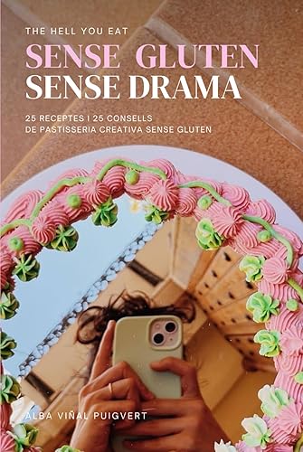 Sense Gluten, Sense Drama - 25 receptes de pastisseria creativa sense gluten: 25 Receptes i 25 Consells de pastisseria creativa Sense Gluten de The Hell You Eat