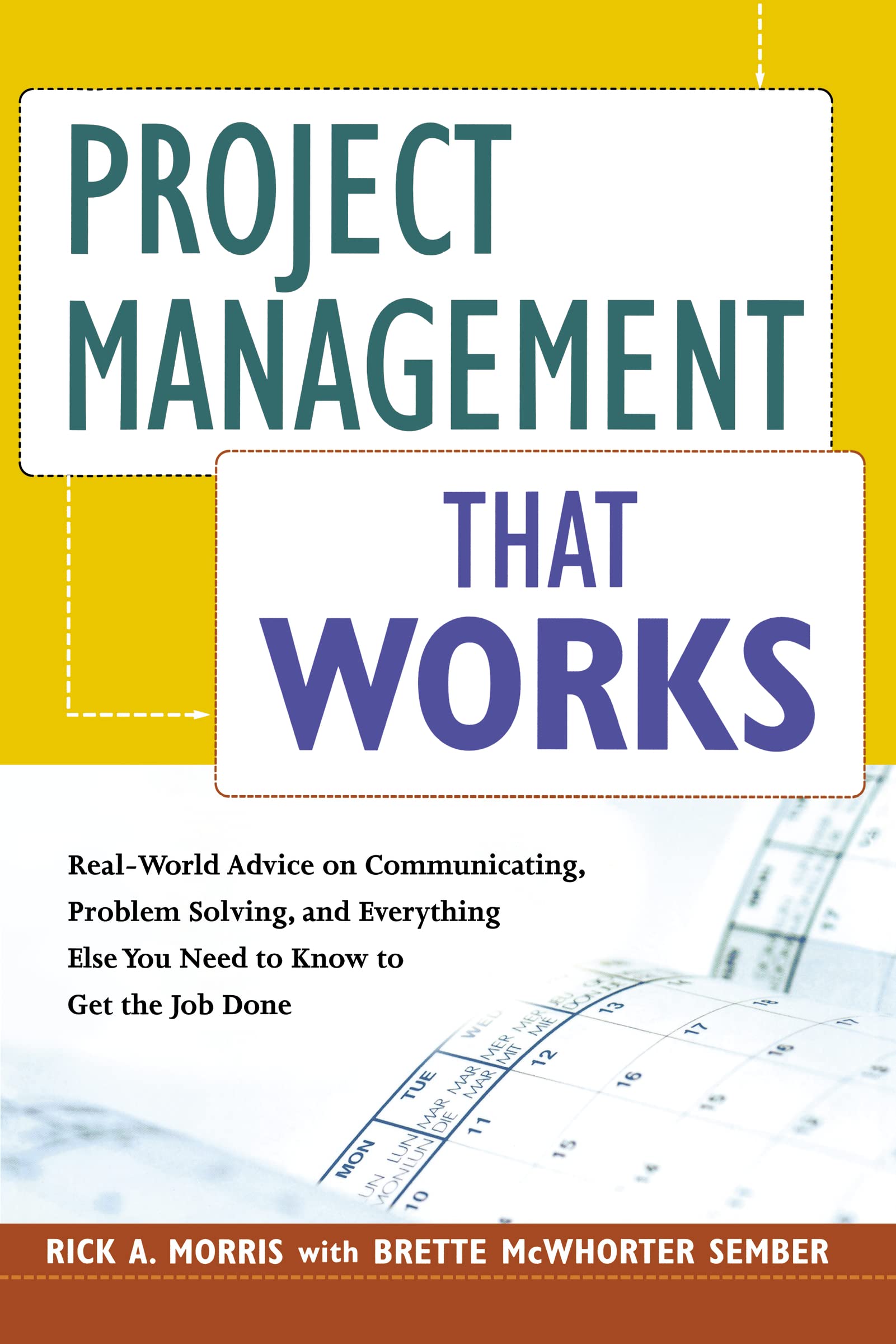 Project Management That Works: Real-World Advice on Communicating, Problem Solving, and Everything Else You Need to Get the Job Done