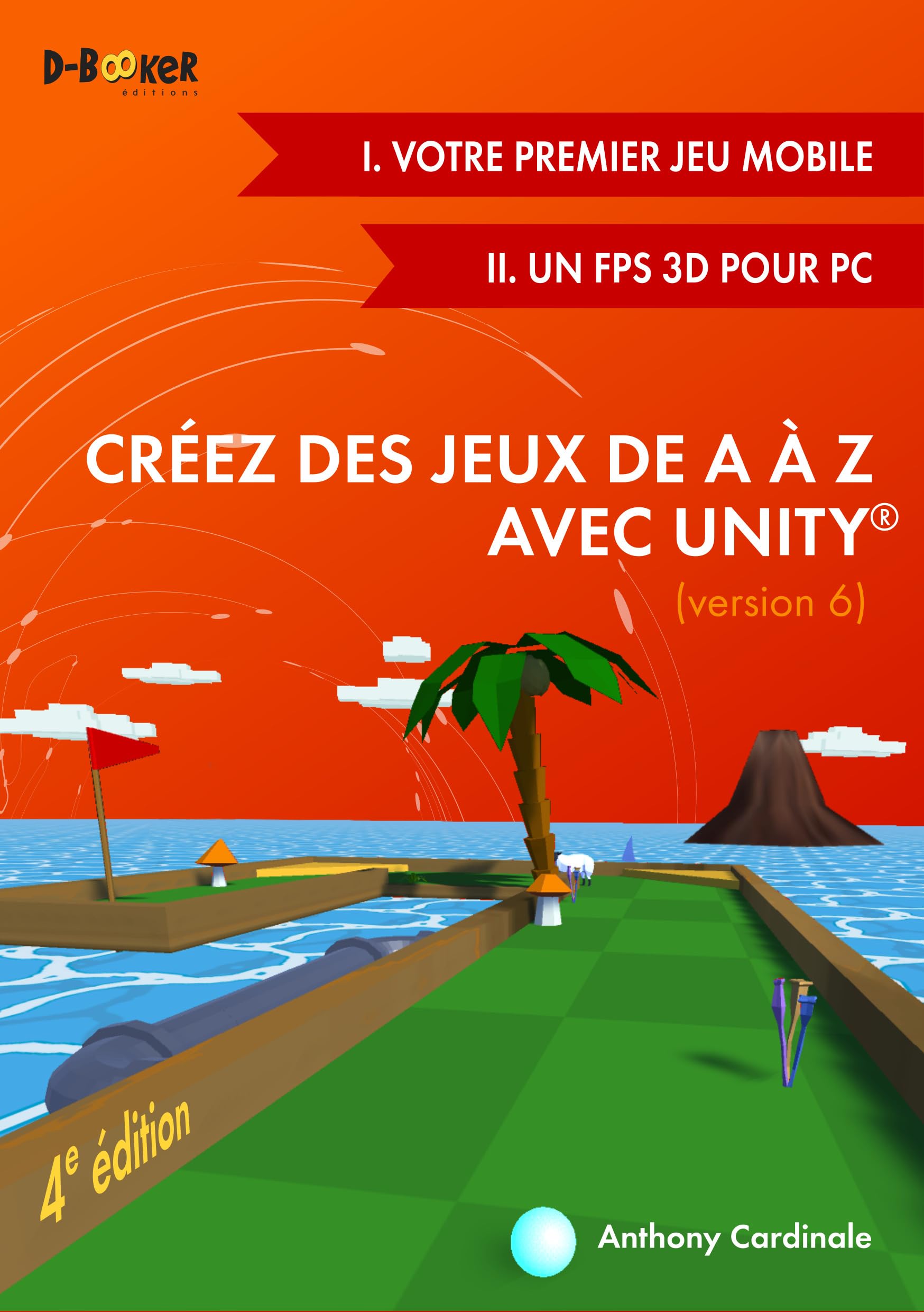 Créez des jeux de A à Z avec Unity: (I. Votre premier jeu mobile + II. Un FPS 3D pour PC)