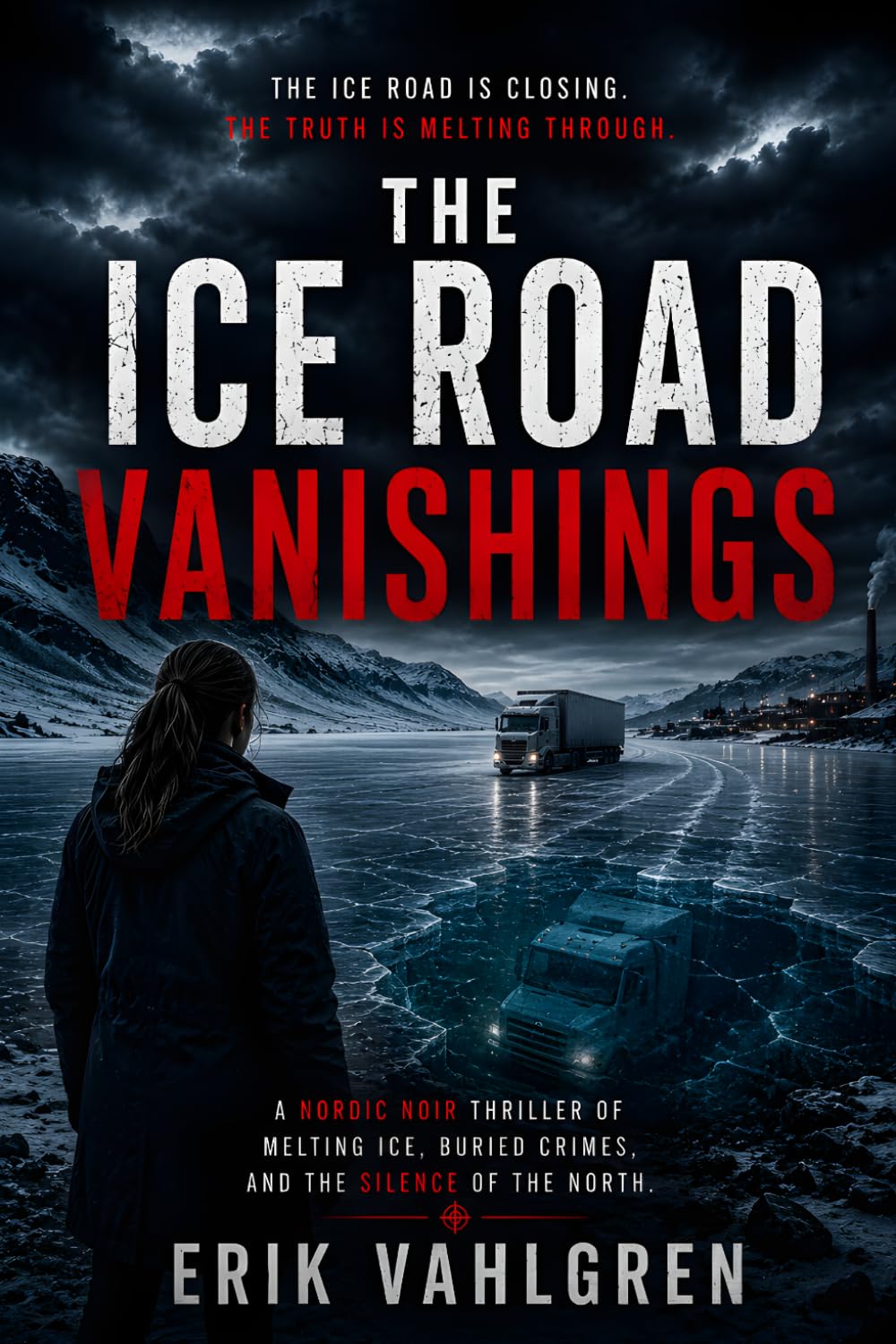The Ice Road Vanishings: A Nordic Noir Thriller of Melting Ice, Buried Crimes, and the Silence of the North