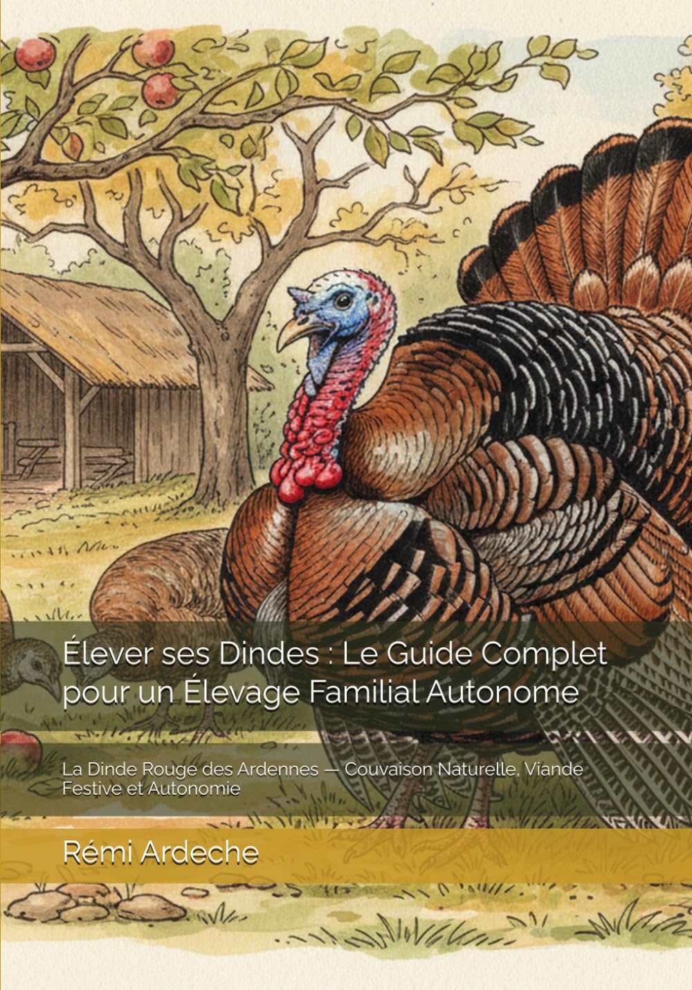 Élever ses Dindes : Le Guide Complet pour un Élevage Familial Autonome: La Dinde Rouge des Ardennes — Couvaison Naturelle, Viande Festive et Autonomie