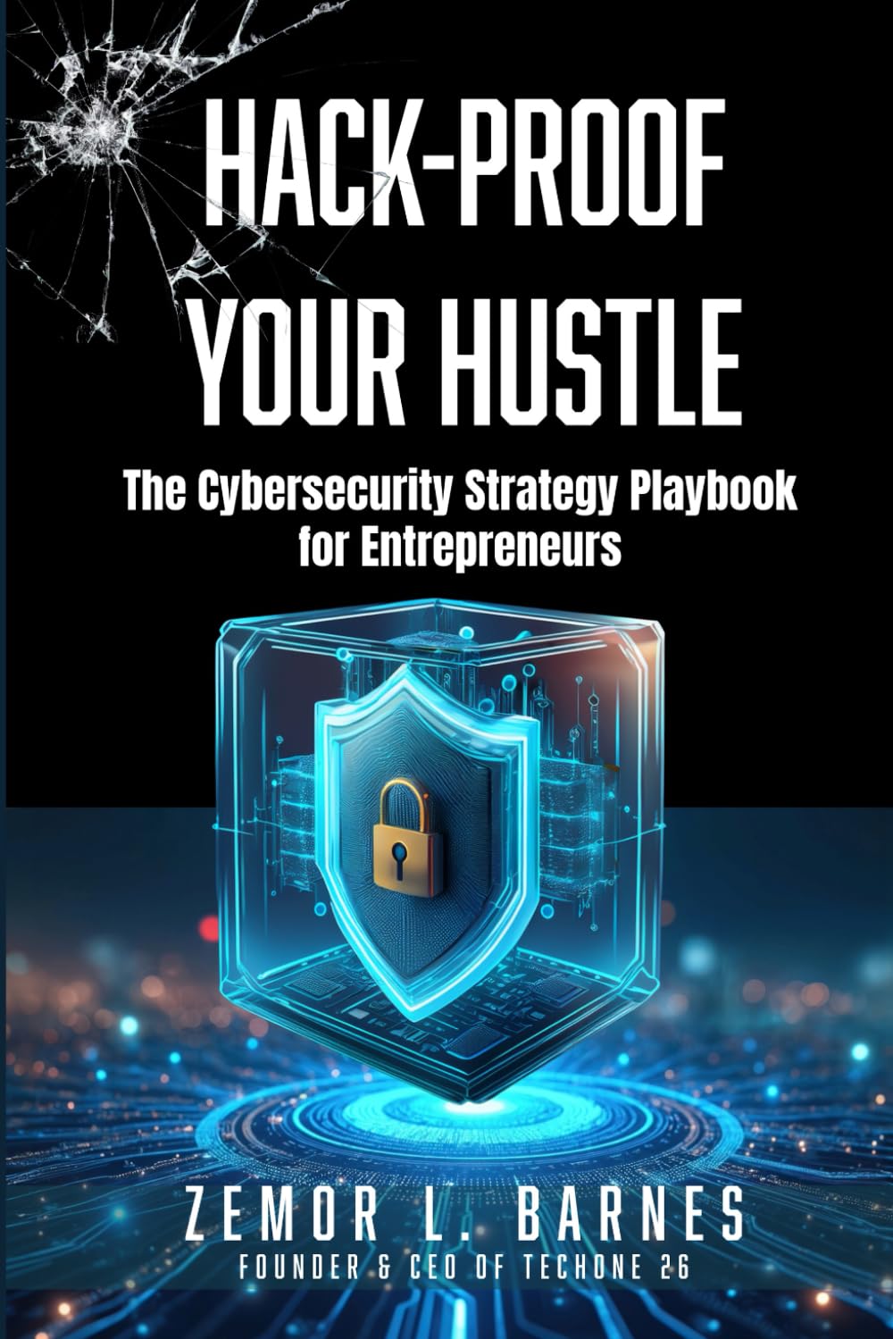 Hack Proof Your Hustle: The Cybersecurity Strategy Playbook for Entrepreneurs