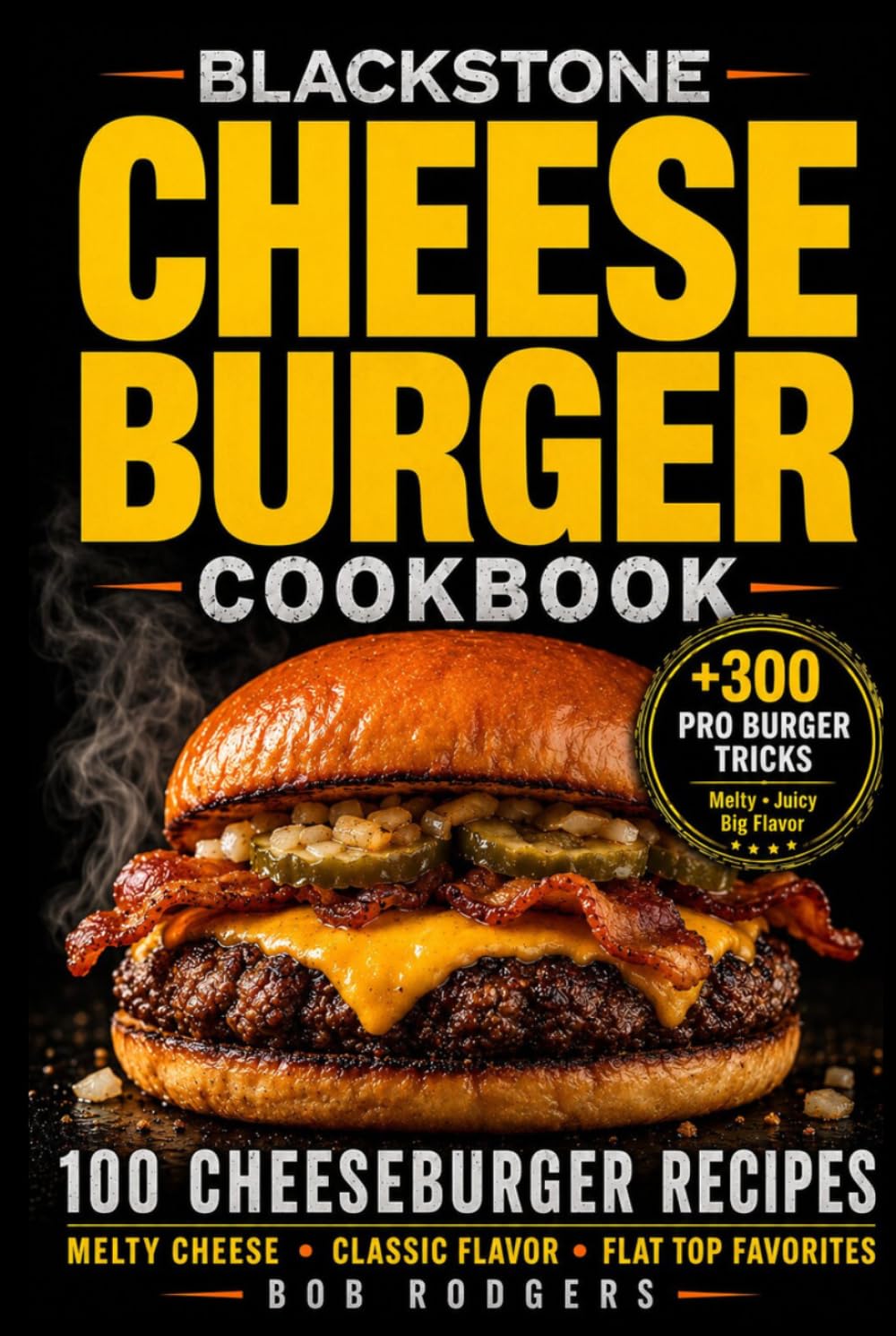 Blackstone Cheeseburger Cookbook: 100 Cheeseburger Recipes for Melty Cheese, Juicy Centers & Flat Top Favorites with Pro Burger Tricks