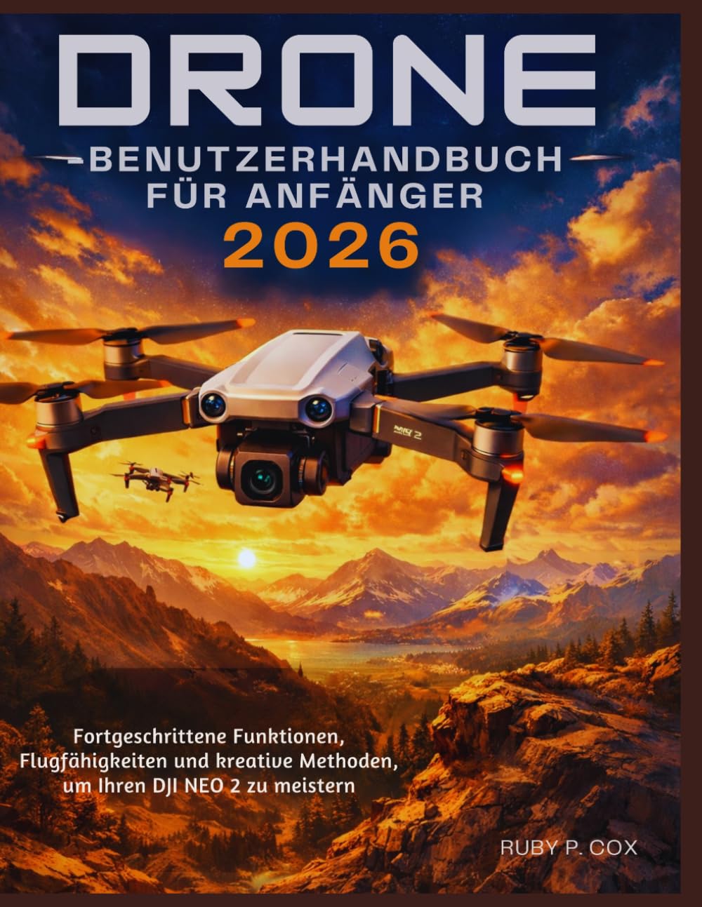 DROHNEN-BENUTZERHANDBUCH FÜR ANFÄNGER 2026: Fortgeschrittene Funktionen, Flugfähigkeiten und kreative Methoden, um Ihren DJI NEO 2 zu meistern
