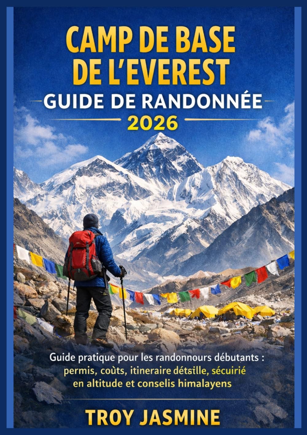 CAMP DE BASE DE L'EVEREST GUIDE DE RANDONNÉE 2026: Guide pratique pour les randonneurs débutants : permis, coûts, itinéraire détaillé, sécurité en ... de randonnée du parc national Troy Jasmine)