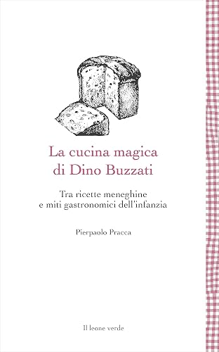 La cucina magica di Dino Buzzati: Tra ricette meneghine e miti gastronomici dell'infanzia (Leggere è un gusto) (Italian Edition)