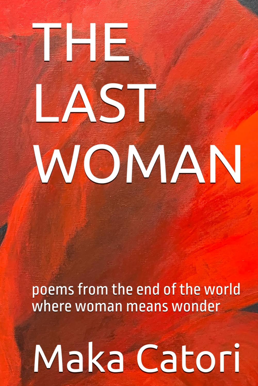 THE LAST WOMAN: poems from the end of the world where woman means wonder