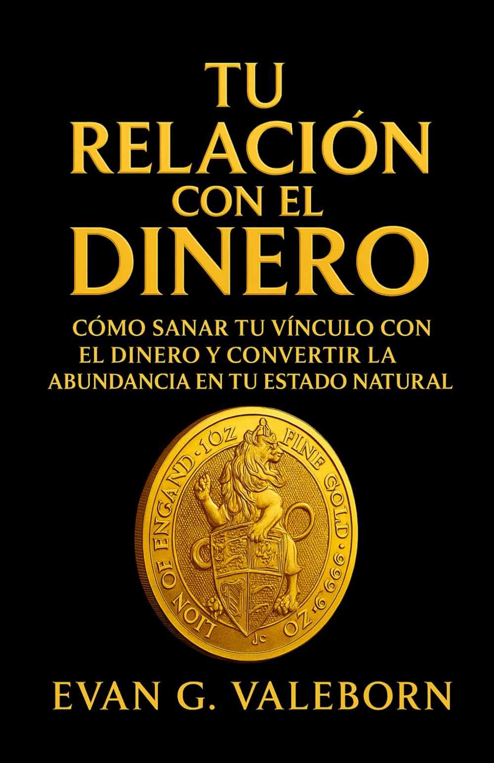 Tu Relación con el Dinero: Sana tu relación con el dinero y convierte la abundancia en tu estado natural.
