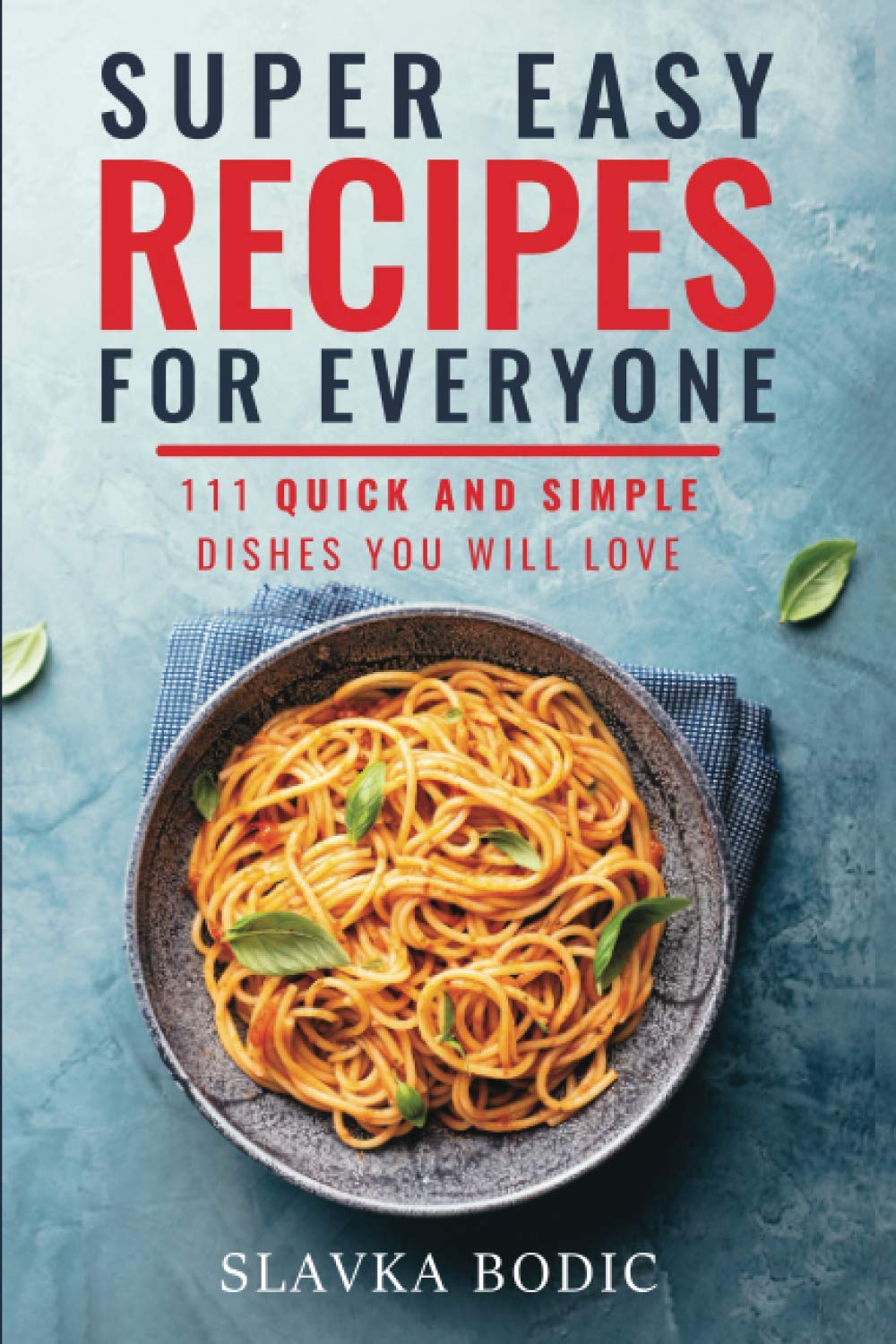 Super Easy Recipes For Everyone: 111 Quick And Simple Dishes You Will Love (Quick and Easy Cooking)