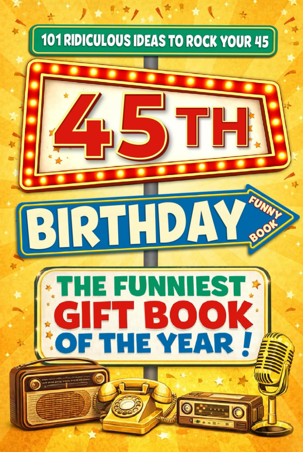 The Big Book of 45th Birthday Laughs: 101 Ridiculous Ideas to Rock your 45 – Word Search, Quizzes, Activities & A Perfect Milestone Gift for Friends and Family