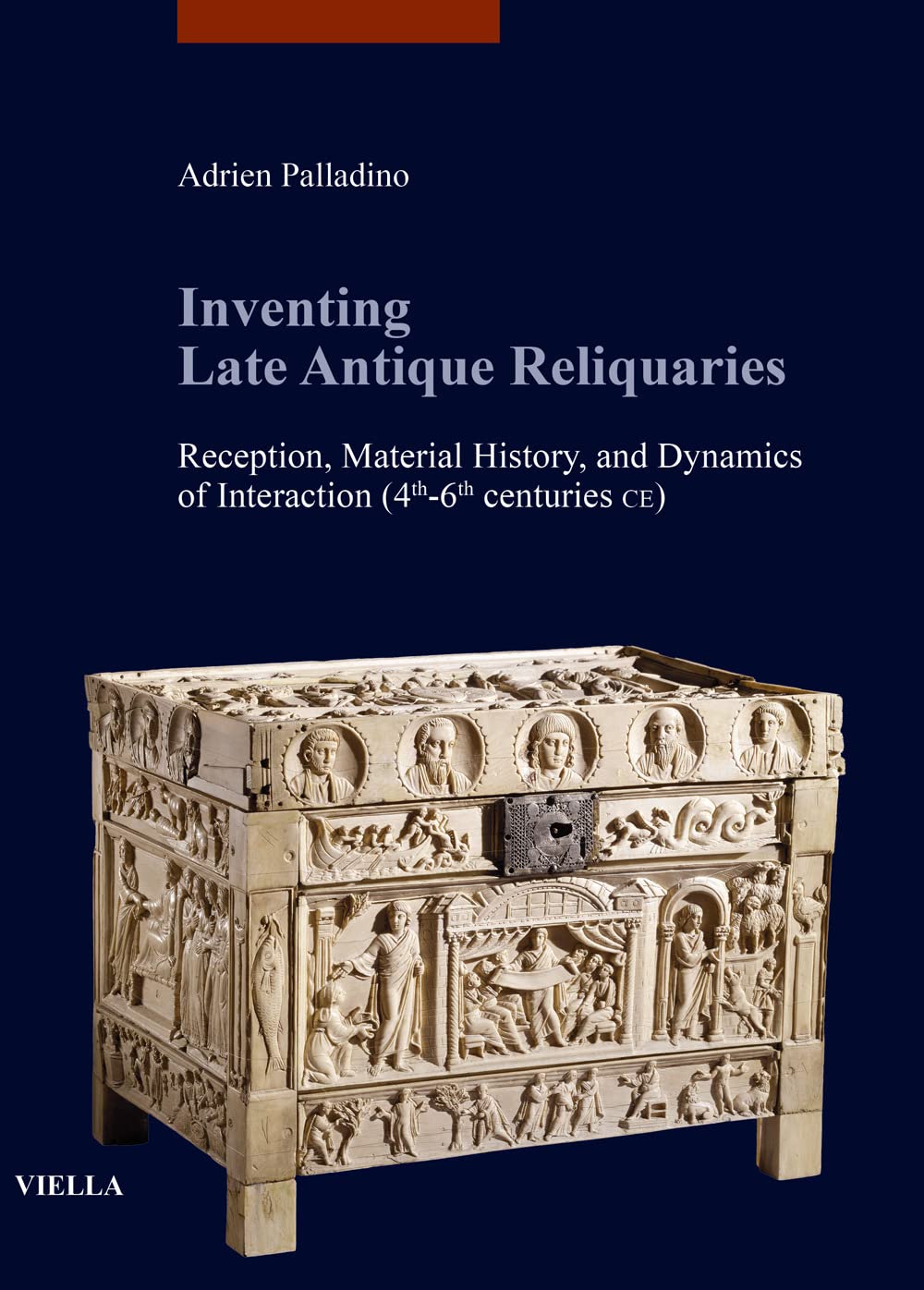 Inventing Late Antique Reliquaries: Reception, Material History, and Dynamics of Interaction 4th-6th Centuries CE (Studia Artium Medievalium Brunensia, 12)