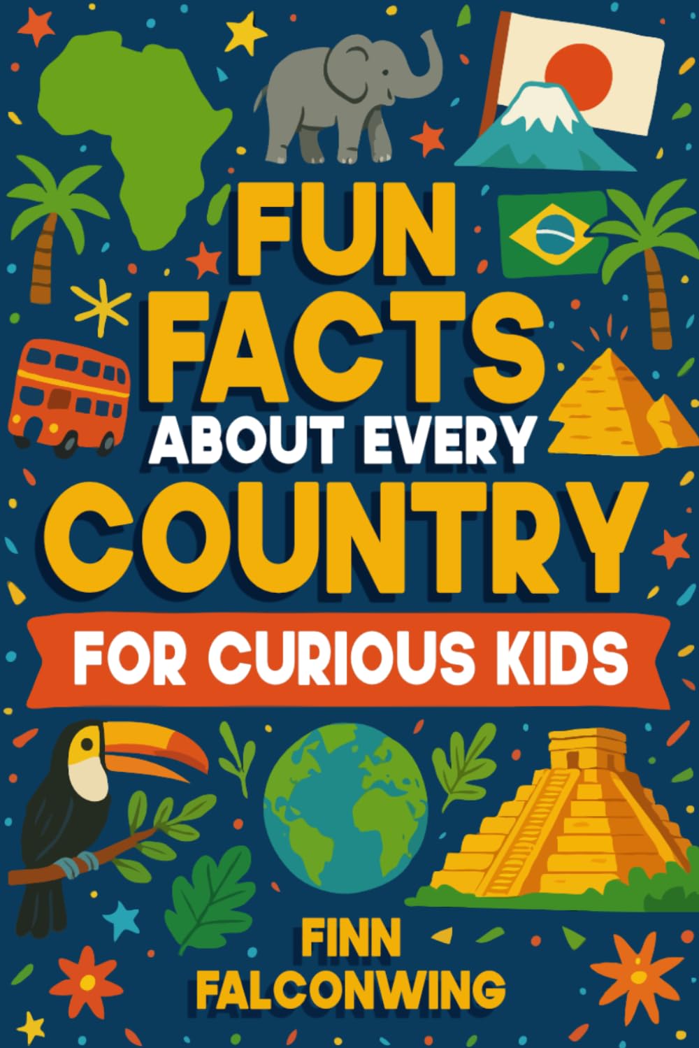 Fun Facts About Every Country for Curious Kids: Interesting Facts About All Countries in the World for Kids 8-12 (Fun Facts for Curious Kids)