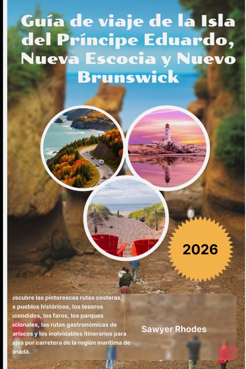 Guía de viaje de la Isla del Príncipe Eduardo, Nueva Escocia y Nuevo Brunswick 2026: Descubre las pintorescas rutas costeras, los pueblos históricos, ... rutas gastronómicas de mariscos y los inol