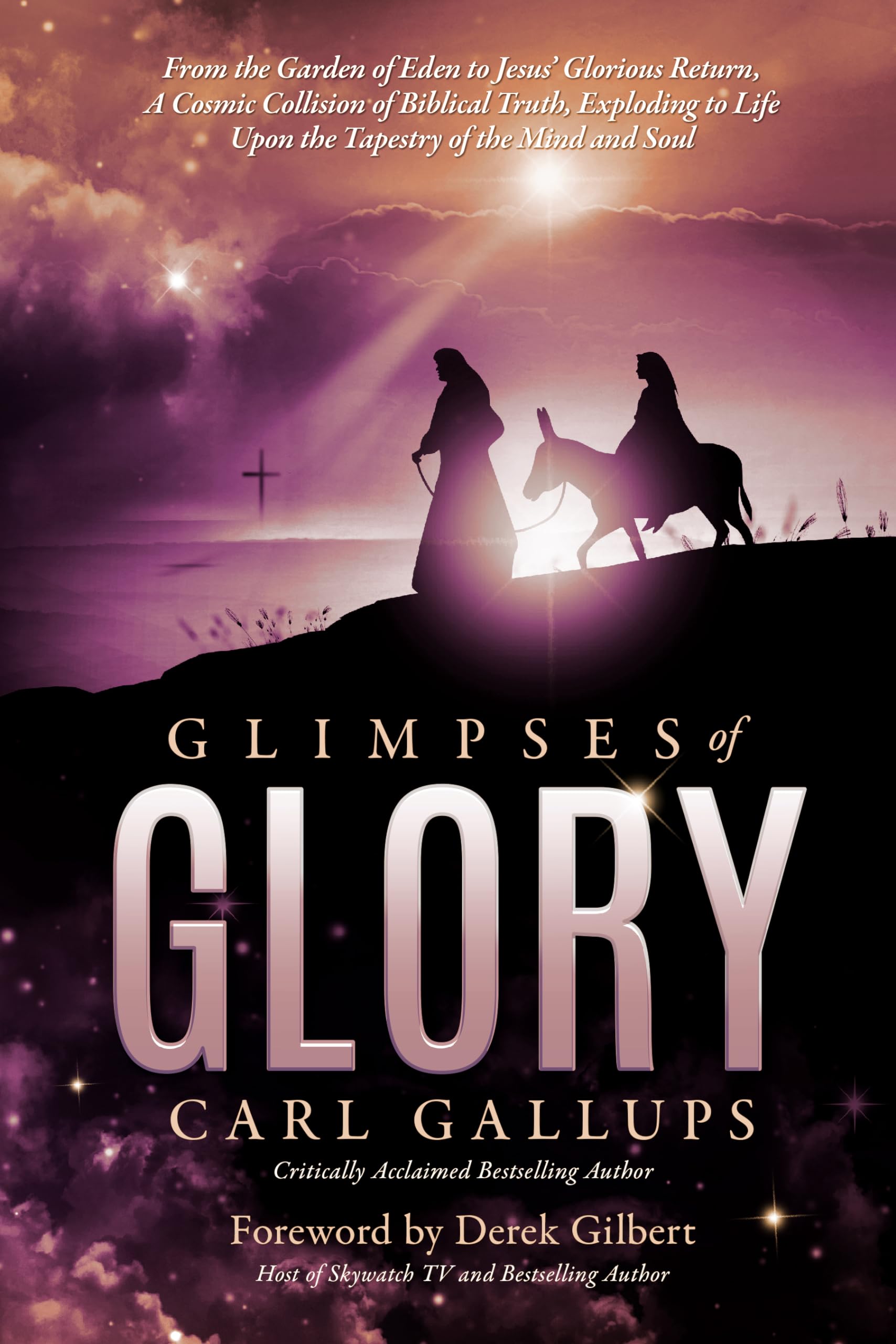 Glimpses of Glory: From the Garden of Eden to Jesus’ Glorious Return, a Cosmic Collision of Biblical Truth, Exploding to Life Upon the Tapestry of the Mind and Soul