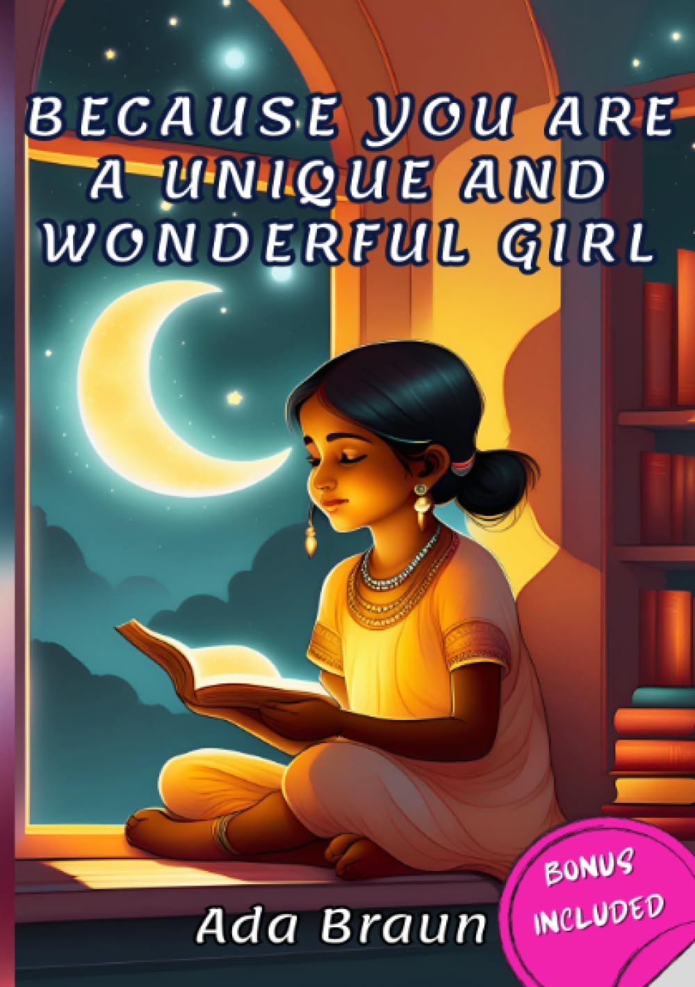 Because you are a Unique and Wonderful Girl: A special and wonderful children's book about courage, self-confidence, and inner strength, just like you.