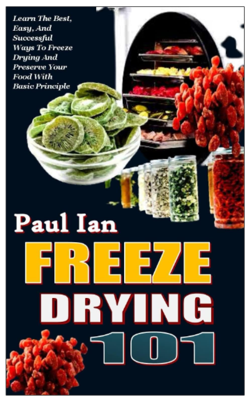 Buy FREEZE DRYING 101 Learn The Best, Easy, And Successful Ways To