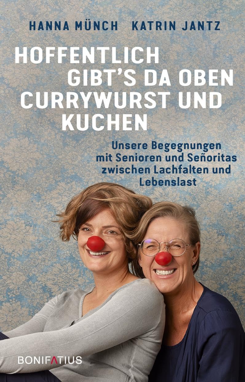 Hoffentlich gibt's da oben Currywurst und Kuchen: Unsere Begegnungen mit Senioren und Señoritas zwischen Lachfalten und Lebenslast: Unsere Begegnungen ... Erfahrungsberichte von Clowns im Seniorenheim