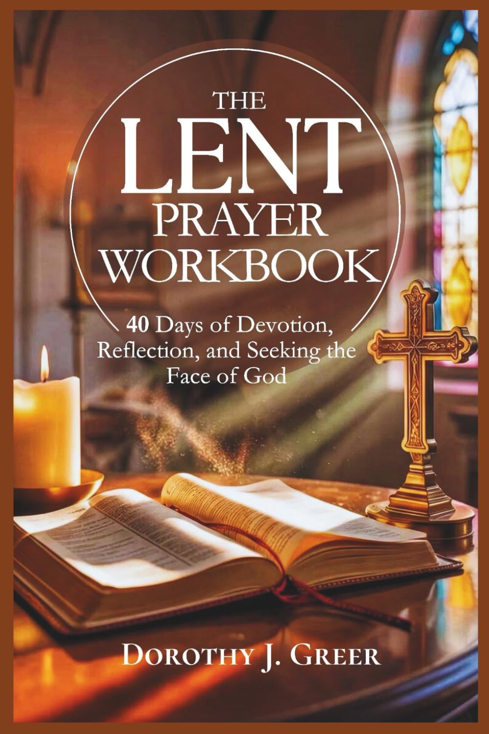 The Lent Prayer Workbook: 40 Days of Devotion, Reflection, and Seeking the Face of God (Walking with Jesus)