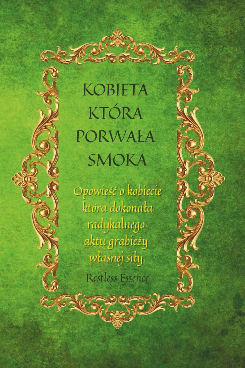 KOBIETA KTÓRA PORWAŁA SMOKA: Opowieść o kobiecie która dokonała radykalnego aktu grabieży własnej siły.