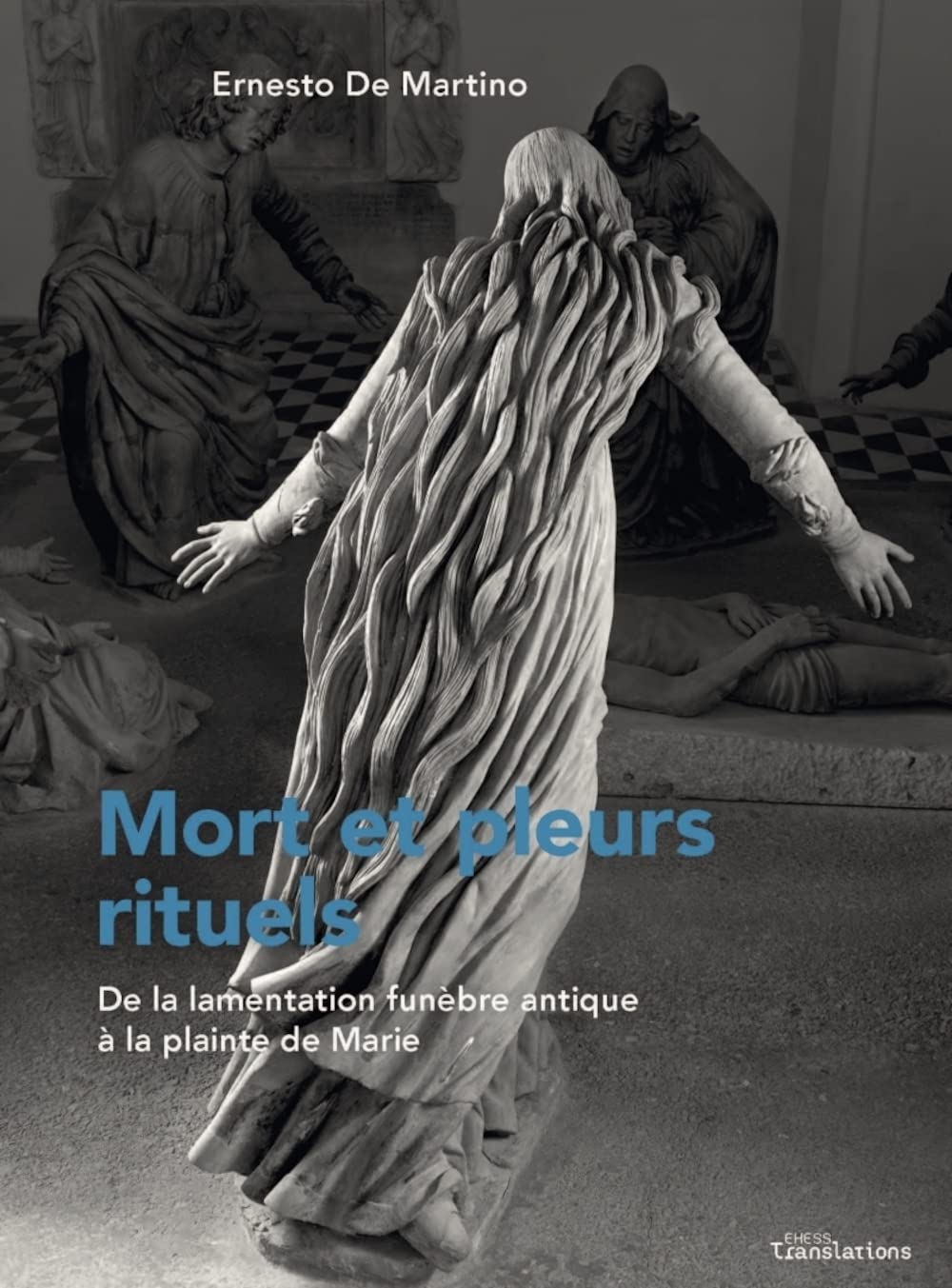 Mort et pleurs rituels - De la lamentation funèbre antique à: De la lamentation funèbre antique à la plainte de Marie