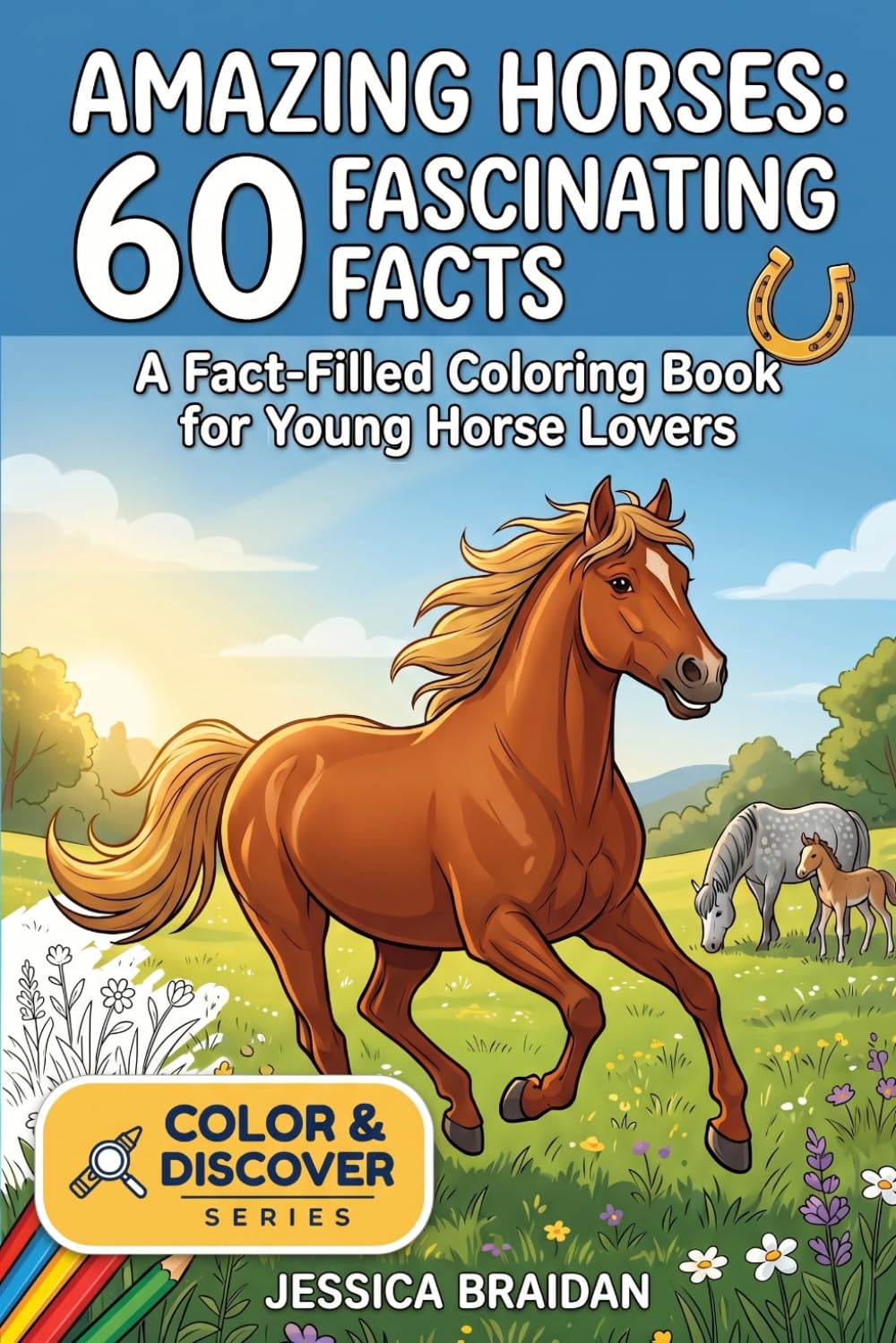 Amazing Horses: 60 Fascinating Facts: A Fact-Filled Coloring Book for Young Horse Lovers (COLOR & DISCOVER)